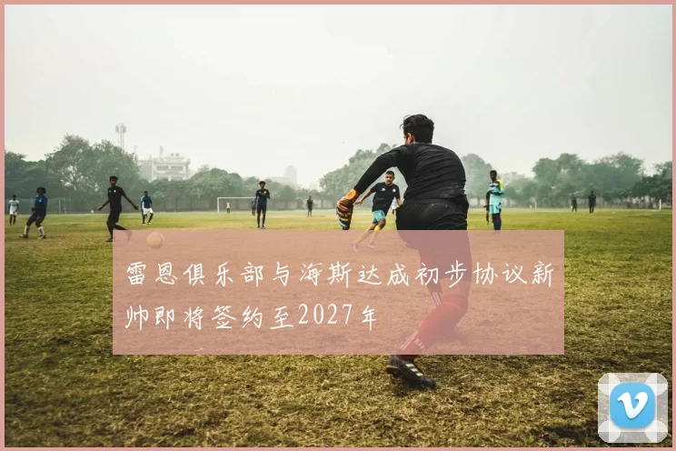 雷恩俱乐部与海斯达成初步协议新帅即将签约至2027年